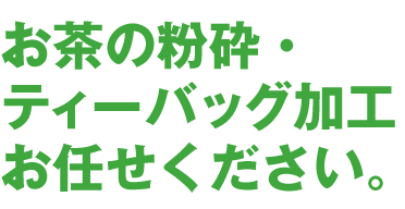 お茶の粉砕・ティーバッグ加工お任せください。